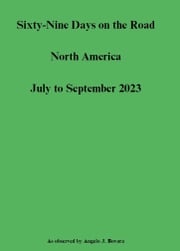 Sixty-Nine Days on the Road North America July to September 2023 Angelo J. Bovara