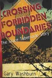 Crossing Forbidden Boundaries: The Grace Tabernacle Story Gary Washburn