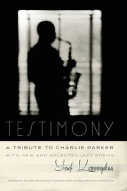 Testimony, A Tribute to Charlie Parker Yusef Komunyakaa