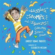 Wiggles, Stomps, and Squeezes Calm My Jitters Down Lindsey Rowe Parker