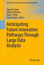 Anticipating Future Innovation Pathways Through Large Data Analysis Tugrul U. Daim