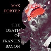 The Death of Francis Bacon Max Porter