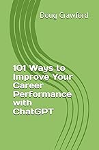 101 Ways to Improve Your Career Performance with ChatGPT (The ChatGPT-5 Made Easy Series)