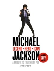Michael Jackson – Legend, Hero, Icon: A Tribute to the King of Pop James Aldis