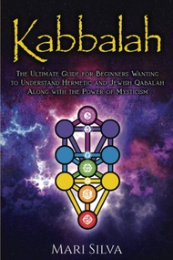 Kabbalah: The Ultimate Guide for Beginners Wanting to Understand Hermetic and Jewish Qabalah Along w
