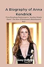 A Biography of Anna Kendrick: From Broadway Beginnings to “Another Simple Favor”: The Rise of Hollyw