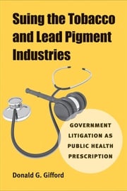 Suing the Tobacco and Lead Pigment Industries Donald G. Gifford