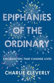 Epiphanies of the Ordinary Charlie Cleverly
