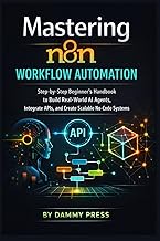 Mastering n8n workflow automation: Step-by-Step Beginner’s Handbook to Build Real-World AI Agents, I