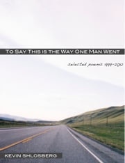 To Say This Is the Way One Man Went: Selected Poems 1999-2012 Kevin Shlosberg