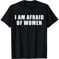 Funny T-Shirt I Am Afraid Of Women Size S-5XL Short Sleeve