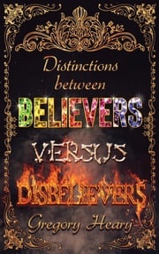 Distinctions between Believers versus Disbelievers Gregory Heary