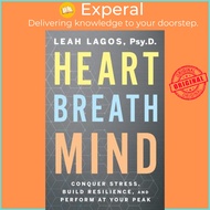 Heart Breath Mind : Conquer Stress, Build Resilience, and Perform at Your Peak by Dr Leah Lagos (US 