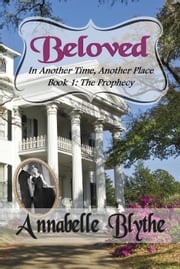Beloved in Another Time, Another Place: Book I The Prophecy I Annabelle Blythe