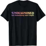 Women'S Shirts Undiagnosed But Something Ain'T Right Funny Humor T-Shirt Unisex T-Shirt
