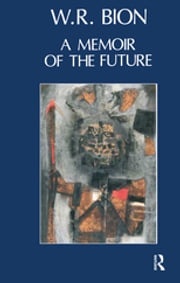 A Memoir of the Future Wilfred R. Bion