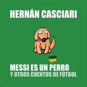 Messi Es un Perro Hernán Casciari