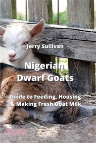 2746.Nigerian Dwarf Goats: Guide to Feeding, Housing &amp; Making Fresh Goat Milk