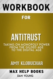 Workbook for Antitrust: Taking on Monopoly Power from the Gilded Age to the Digital Age by Amy Klobuchar (Max Help Workbooks) MaxHelp Workbooks