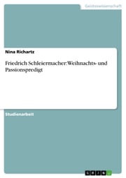 Friedrich Schleiermacher: Weihnachts- und Passionspredigt Nina Richartz