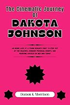 The Cinematic Journey Of Dakota Johnson: An Inside Look at a Young Woman’s Fight to Step Out of the 