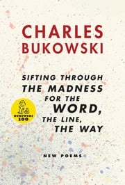 sifting through the madness for the word, the line, the way Charles Bukowski
