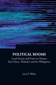 Political Booms: Local Money And Power In Taiwan, East China, Thailand, And The Philippines Lynn T White