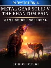 Metal Gear Solid 5 Phantom Pain Playstation 4 Game Guide Unofficial The Yuw