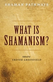 Shaman Pathways - What is Shamanism? Trevor Greenfield