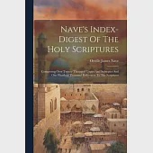 Nave’s Index-digest Of The Holy Scriptures: Comprising Over Twenty Thousand Topics And Subtopics And One Hundred Thousand References To The Scriptures
