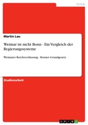 Weimar ist nicht Bonn - Ein Vergleich der Regierungssysteme Martin Lau
