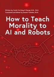 How to Teach Morality to AI and Robots Yuichi Tei (Ung-il Chung) M.D. Ph.D.