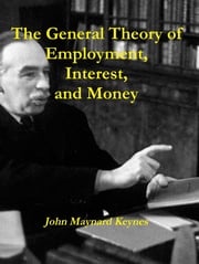 The General Theory of Employment, Interest, and Money John Maynard Keynes