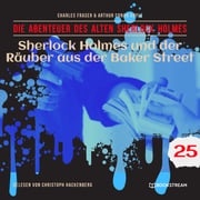 Sherlock Holmes und der Räuber aus der Baker Street - Die Abenteuer des alten Sherlock Holmes, Folge 25 (Ungekürzt) Sir Arthur Conan Doyle