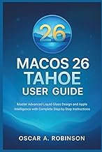 Macos 26 Tahoe User Guide: Master Advanced Liquid Glass Design and Apple Intelligence with Complete