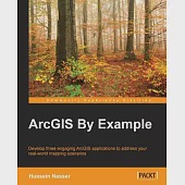 ArcGIS by Example: Developing Three Engaging Arcgis Applications to Address Your Real-world Mapping Scenarios