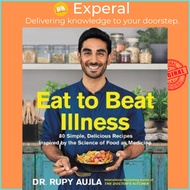 Eat to Beat Illness : 80 Simple, Delicious Recipes Inspired by the Science of Food as Medic by Dr Ru
