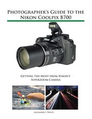 Photographer's Guide to the Nikon Coolpix B700 Alexander White