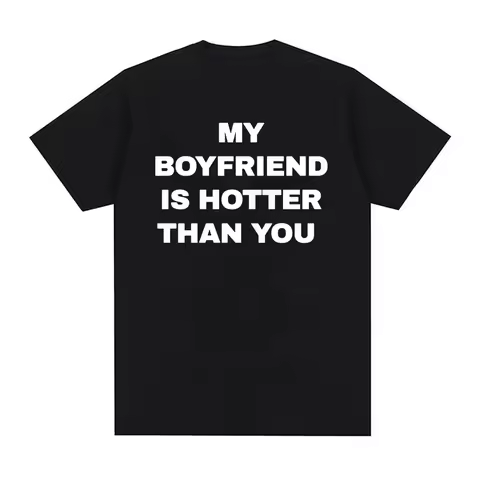 My Boyfriend Is Hotter Than You Print Graphic Tees Men Casual High Quality Fashion T-shirt Unisex 10