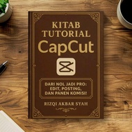 THE BOOK OF TUTORIAL CAPCUT FROM ZERO BECOME PRO: EDIT, POSTING, AND COMMISSION HARVEST! By RISKY AK