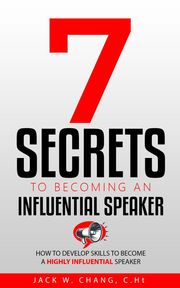 7 Secrets to Becoming an Influential Speaker Jack Chang