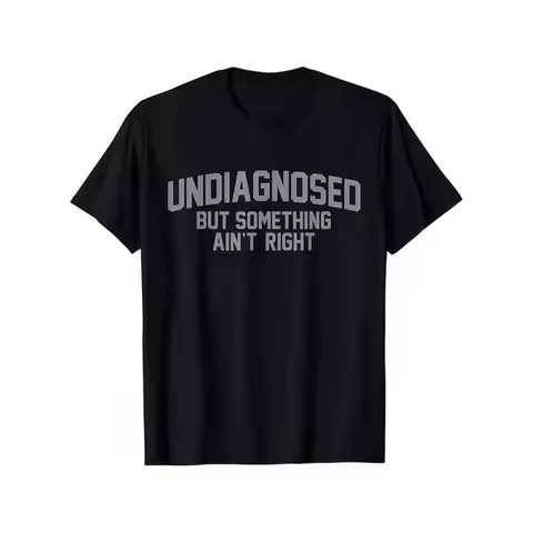 Short Sleeve Print Funny 'Undiagnosed But Something Ain't Right' Humor T-Shirt