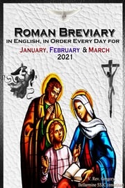 The Roman Breviary in English, in Order, Every Day for January, February, March 2021 V. Rev. Gregory Bellarmine SSJC+