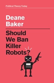 Should We Ban Killer Robots? Deane Baker