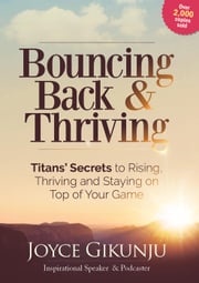 Bouncing Back &amp; Thriving: Titans’ Secrets to Rising, Thriving and Staying on Top of Your Game Joyce Gikunju