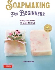 Soap Making for Beginners: 100% Pure Soaps to Make at Home (45 All-Natural Soap Recipes)
