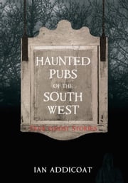 Haunted Pubs of the South West Ian Michael Addicoat