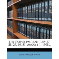 The Dover Pageant July 27, 28, 29, 30, 31, August 1, 1908... by Louis Napoleon Parker (US edition, p