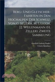 18982.Berg- Und Gletscher-Fahrten in Den Hochalpen Der Schweiz. Von G. Studer, M. Ulrich, J.J. Weilenmann (H. Zeller). Zweite Sammlung