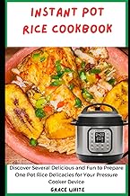 Instant Pot Rice Cookbook: Discover Several Fun and Easy to Prepare One Pot Rice Delicacies for Your Pressure Cooker Device